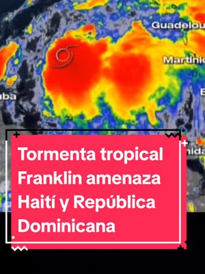 A post by @jorgefelixmet on TikTok caption: #ultimominuto se #forma la #tormenta #tropical #franklin y representa un peligro inminente para #republicadominicana y #haiti . #viral #parati #noticias 