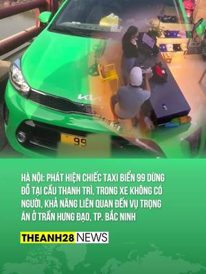 A post by @theanh28entertainment on TikTok caption: PHÁT HIỆN TẠI CẦU THANH TRÌ, MỘT CHIẾC TAXI BIỂN 99, TRONG XE KHÔNG CÓ TÀI XẾ #Theanh28 #Theanh28news #tiktoknews