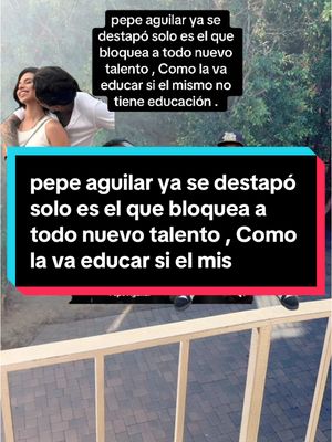 A post by @newseverydayinusa on TikTok caption: pepe aguilar ya se destapó solo es el que bloquea a todo nuevo talento , Como la va educar si el mismo no tiene educación .