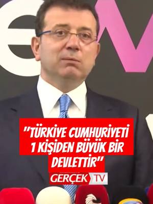 A post by @tvgercek on TikTok caption: Ekrem İmamoğlu: Türkiye Cumhuriyeti 1 kişiden büyük bir devlettir #gerçektv #ekremimamoğlu 