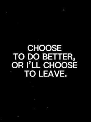 A post by @deepstrongquotes on TikTok caption: CHOOSE TO DO BETTER OR I’LL CHOOSE TO LEAVE… #fyp #viral #foryourpage #Relationship #hatemeorlovemeidontcare❤️❤️❤️🔥🔥🔥 #fakepeople #fakelove #fakelove💔 #deepstrongquotes