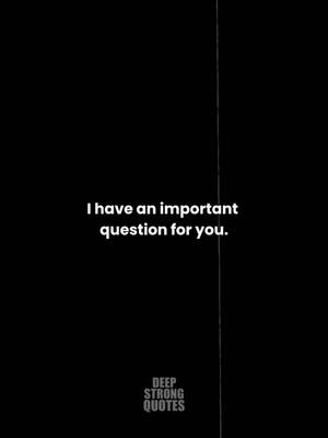 A post by @deepstrongquotes on TikTok caption: I have an important question for you… #sad #question #healing #sadqoutes #depressionquotes #brokenheart #movingon #fyp #viralvideo #foryoupage #deepstrongquotes 