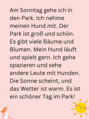 A post by @tikdeutsch.com on TikTok caption: Am Sonntag gehe ich in den Park. Ich nehme meinen Hund mit. Der Park ist groß und schön. Es gibt viele Bäume und Blumen. Mein Hund läuft und spielt gern. Ich gehe spazieren und sehe andere Leute mit Hunden. Die Sonne scheint, und das Wetter ist warm. Es ist ein schöner Tag im Park!