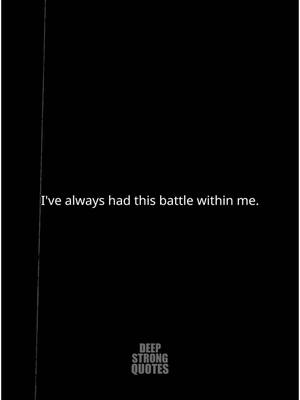 A post by @deepstrongquotes on TikTok caption: I've always had this battle within me... #sad #findyourself #loneliness #sadqoutes #depressionquotes #selflove #MentalHealth #struggle #fyp #viralvideo #foryoupage #deepstrongquotes 