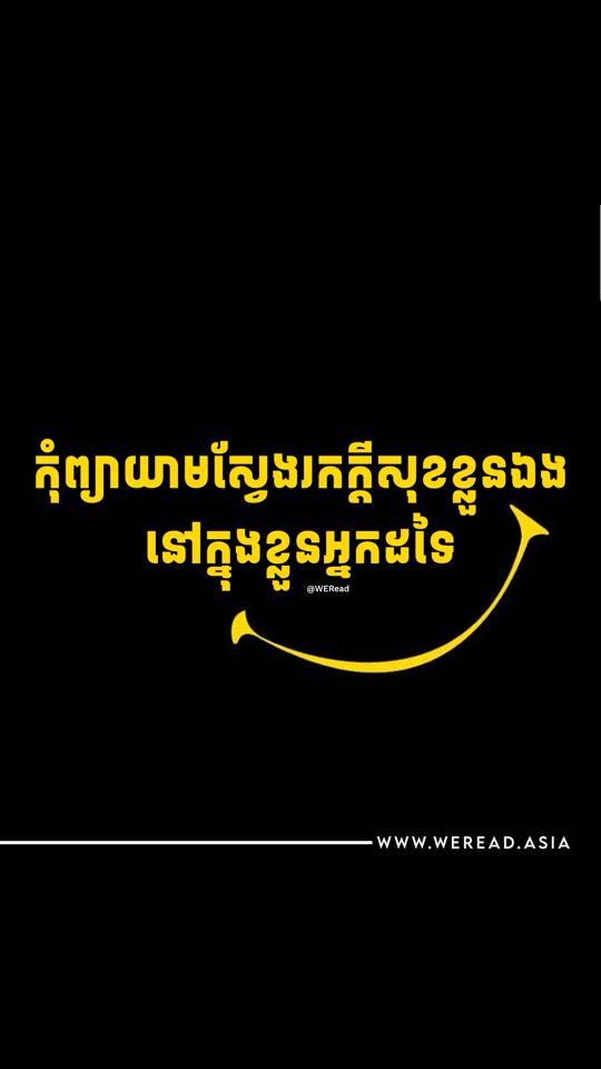 A post by @weread_asia on TikTok caption: កុំព្យាយាមស្វែងរកក្តីសុខខ្លួនឯងនៅក្នុងខ្លួនអ្នកដទៃ អ្នកណាក៏មិនអាចផ្តល់ក្តីសុខឱ្យអ្នកបានដែរ បើមានមែន វាគ្រាន់តែបណ្ដោះអាសន្នប៉ុណ្ណោះ អាហារពេលព្រឹក អាហារពេលល្ងាច អាចញ៉ាំម្នាក់ឯងបាន ចង់បានផ្កា ក៏អាចទិញឱ្យខ្លួនឯងបានដែរ  ដើរលេងម្នាក់ឯងក៏ជាក្តីសុខម៉្យាង កុំសួរថា ស្នេហាជាអ្វី ព្រោះវាមើលមិនឃើញ ប៉ះមិនបាន ហើយអាចរលាយគ្រប់ពេល អ្វីដែលយើងអាចធ្វើបាន  គឺធ្វើខ្លួនឯងឱ្យល្អ  ទោះបីជាមាន ឬគ្មានគេក៏ដោយ អ្នកនៅតែមានសមត្ថភាពផ្តល់សុភមង្គលឱ្យខ្លួនឯង ✍️ អត្ថបទ ជីវិត ការងារ អាជីវកម្ម គ្មានពេលអានសៀវភៅ ស្តាប់  WERead ជាមួយខ្ញុំ 👉🏻 https://bit.ly/3fnwS3z