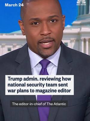 A post by @nbcnews on TikTok caption: Trump administration reviewing how national security team sent war plans to The Atlantic magazine editor.