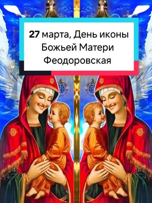 A post by @irina0917 on TikTok caption: 27 марта, День иконы Божьей Матери "Феодоровская"🙏  #праздник #православие  #27марта #2025 #новое #ии  #irina0917 #рек @Лариса  @Елена. @larisa @Наталья 