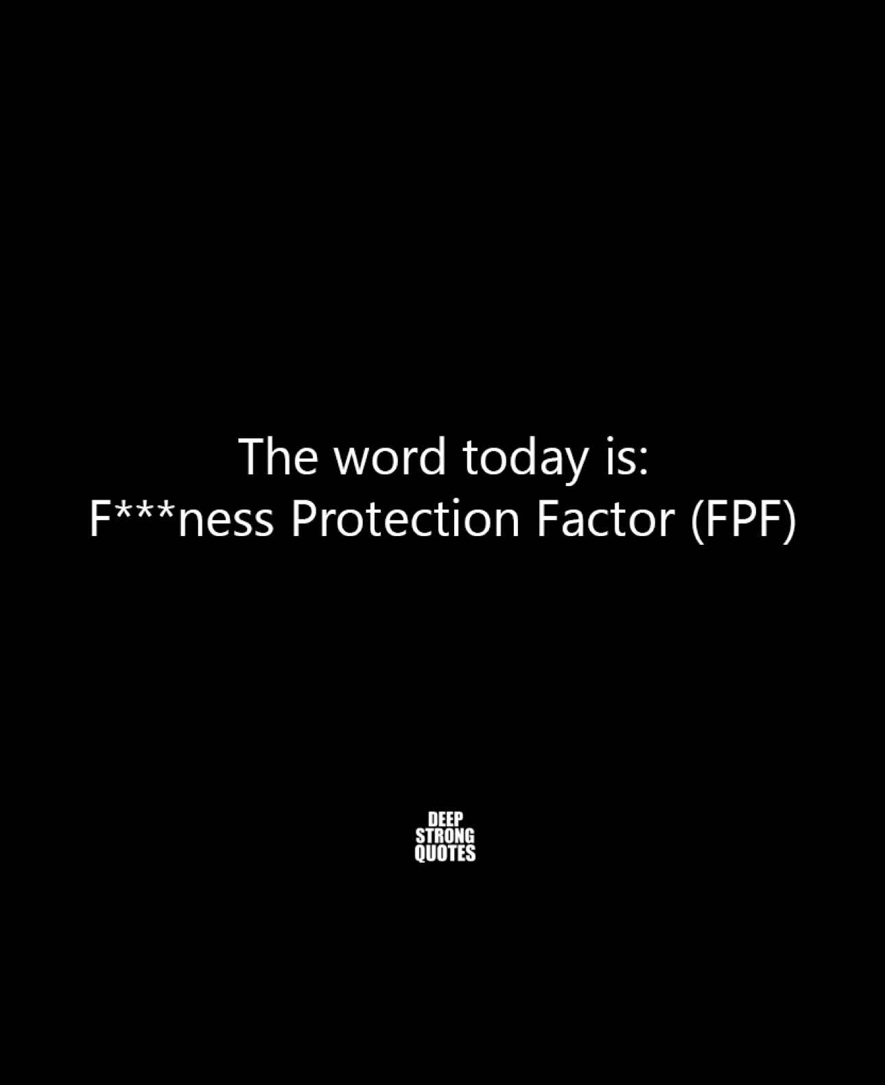 A post by @deepstrongquotes on TikTok caption: Part 3: "Remember, the world may try to throw its negativity your way, but with your F***ness Protection Factor (FPF) in place, you remain untouchable. Guard your energy, stay true to your path, and let nothing sway your peace." #fyp #foryou #viral #wordoftheday #dailymotivation #growthmindset #motivation #deepstrongquotes #knowyourvalue #protectyourenergy 