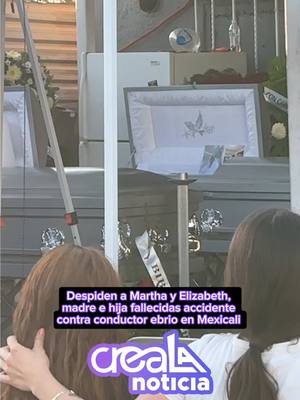 A post by @crealanoticia on TikTok caption: 🕊️Despiden a Martha y Elizabeth, madre e hija que perdieron la vida tras un accidente contra un conductor en estado de ebriedad 🕊️ Familiares exigen justicia y que el presunto responsable permanezca tras las rejas. 