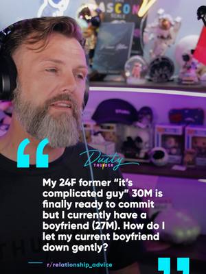 A post by @dustythunder_ on TikTok caption: The one with the "former Complicated guy"... "My (24F) former "it's complicated guy" (30M) is finally ready to commit but I currently have a boyfriend (22M). How do I let my current boyfriend down easy?" #reddit #story #storytime #aita #fypシ #aitareddit #breakup #reaction #fyp #stories #redditstorytime #aitastorytime #girlsweekend