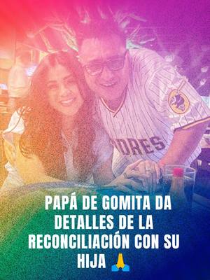A post by @chismecito_rf on TikTok caption: Papá de Gomita da detalles de la reconciliación con su hija 🙏 #TikTokMeHizoVer #TikTokInforma #Chisme #Espectáculos #Farándula #Gomita