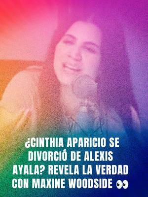 A post by @chismecito_rf on TikTok caption: ¿Cinthia Aparicio se divorció de Alexis Ayala? Revela la verdad con Maxine Woodside 👀 #TikTokMeHizoVer #TikTokInforma #Chisme #Espectáculos #Farándula #LCDLF