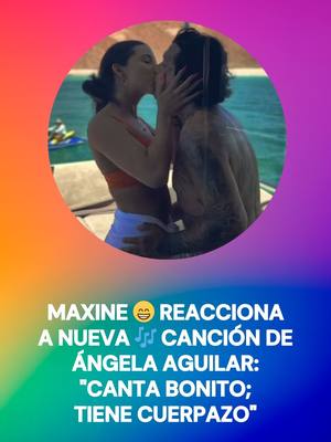 A post by @chismecito_rf on TikTok caption: Maxine 😁 reacciona a nueva canción 🎶 de Ángela Aguilar: "Canta bonito; tiene cuerpazo" #TikTokMeHizoVer #TikTokInforma #Chisme #Espectáculos #Farándula
