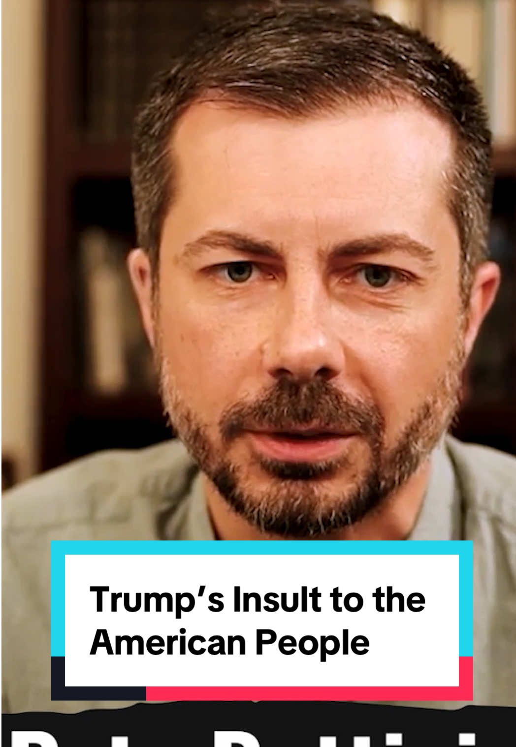 A post by @petebuttigieg on TikTok caption: Donald Trump's policies are cruel and harmful. They're also insulting, to his opponents and supporters alike.  His actions and claims insult the intelligence of the American people - and our shared values.