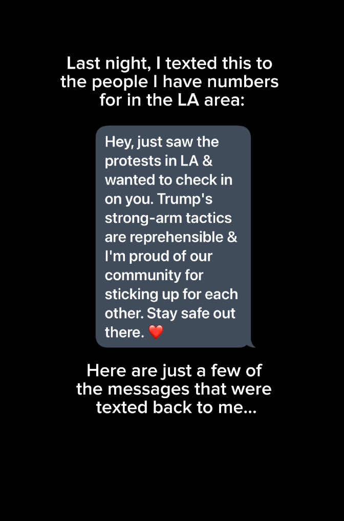 A post by @mishacollins on TikTok caption: Last night, I texted everyone in LA that I have numbers for to check in. These are just a few of the replies I got.  (You can text me too, if you want to talk. LINK IN PROFILE) #fyp #foryou #foryoupage #foryourpage #losangeles #democracy #la #protest #humanrights
