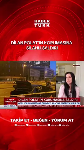 A post by @haberturktv on TikTok caption: Dilan Polat'ın korumasına silahlı saldırı #dilanpolat #polatçifti #habertürktv 