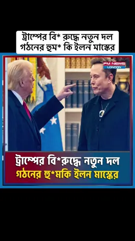 A post by @fmnewslondon on TikTok caption: ট্রাম্পের বি* রুদ্ধে নতুন দল গঠনের হুম* কি ইলন মাস্কের #trump #uspresident  #fmbewslondon 